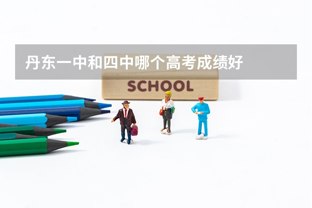 丹东一中和四中哪个高考成绩好
