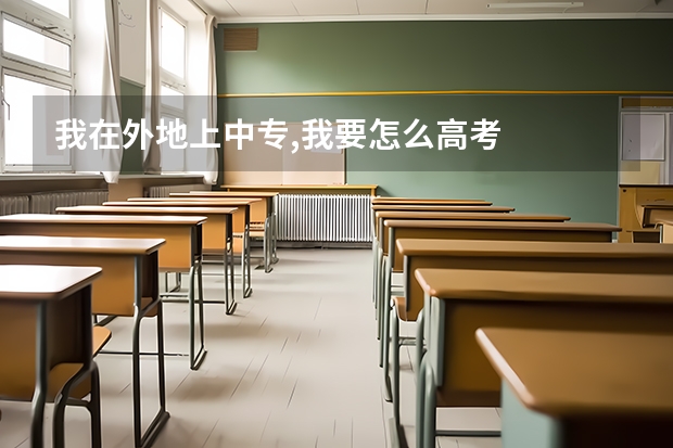 我在外地上中专,我要怎么高考