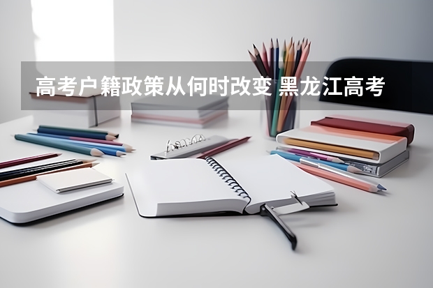 高考户籍政策从何时改变 黑龙江高考户籍政策