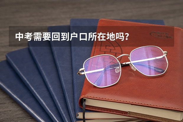 中考需要回到户口所在地吗？