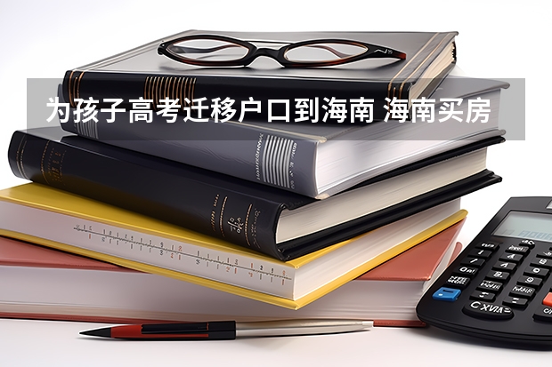为孩子高考迁移户口到海南 海南买房落户高考利弊