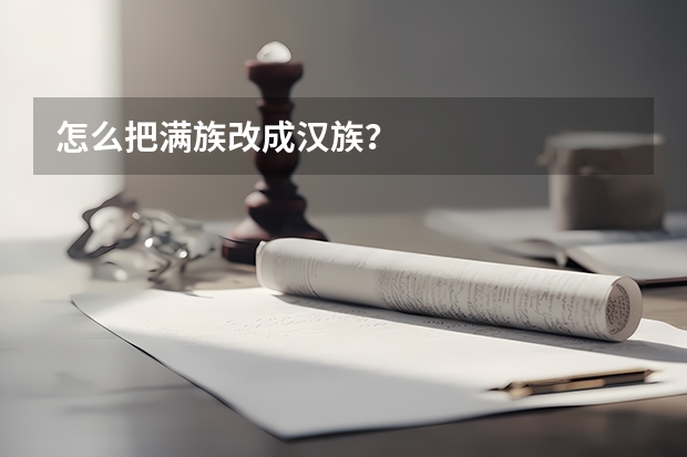 怎么把满族改成汉族？