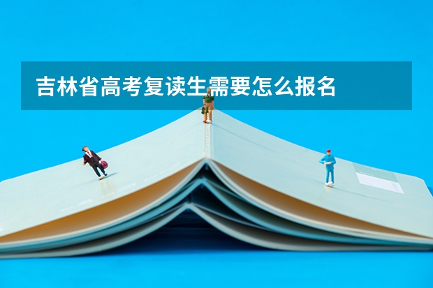 吉林省高考复读生需要怎么报名