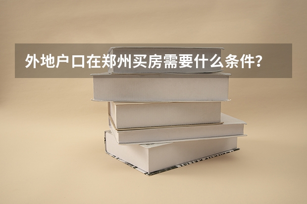 外地户口在郑州买房需要什么条件？
