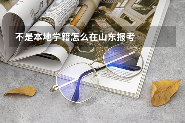 不是本地学籍怎么在山东报考