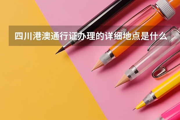 四川港澳通行证办理的详细地点是什么？