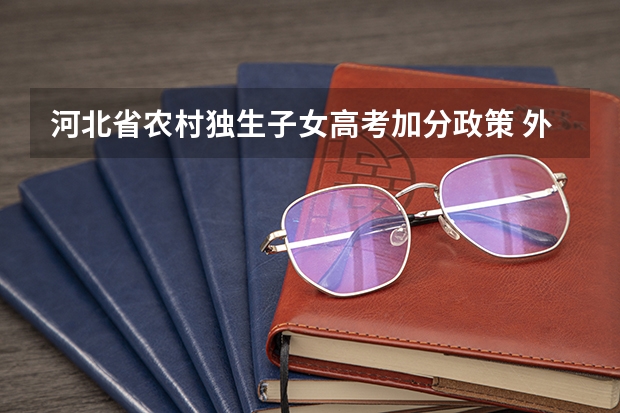 河北省农村独生子女高考加分政策 外省户籍怎样参加河北省高考