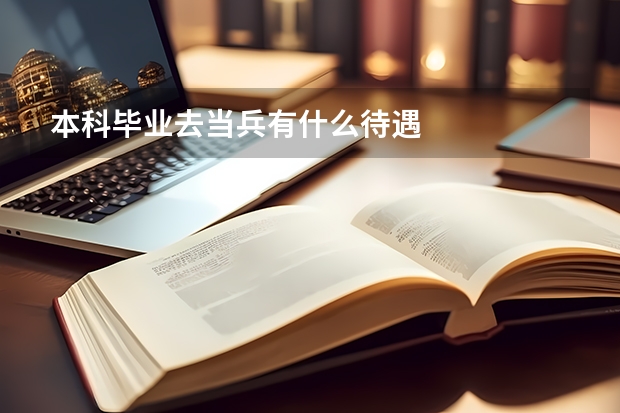 本科毕业去当兵有什么待遇